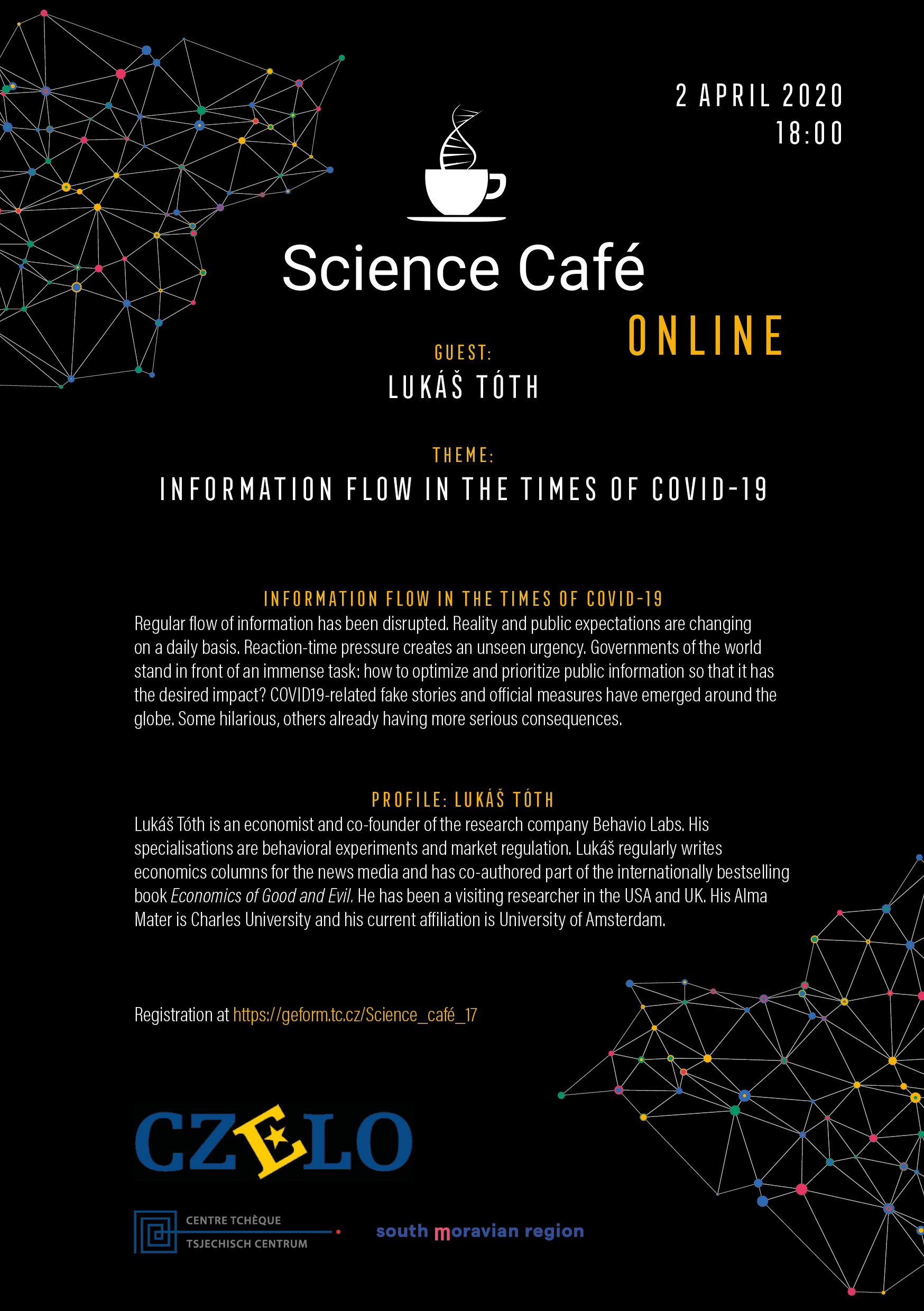 South Moravian Region (Czech Republic) and its partners are pleased to invite you to the Science Café with Lukáš Tóth, an unconventional open discussion, this time exceptionally held online, focused on the topic of information flow in times of COVID-19. Regular flow of information has been disrupted. Reality and public expectations are changing on a daily basis. Reaction-time pressure creates an unseen urgency. 